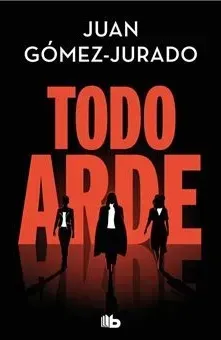 Portada del libro Todo arde de Juan Gómez-Jurado
